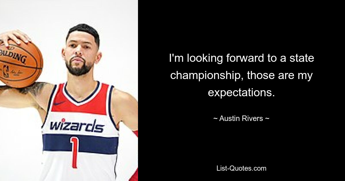 I'm looking forward to a state championship, those are my expectations. — © Austin Rivers