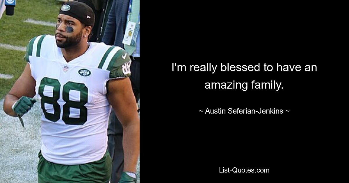 I'm really blessed to have an amazing family. — © Austin Seferian-Jenkins