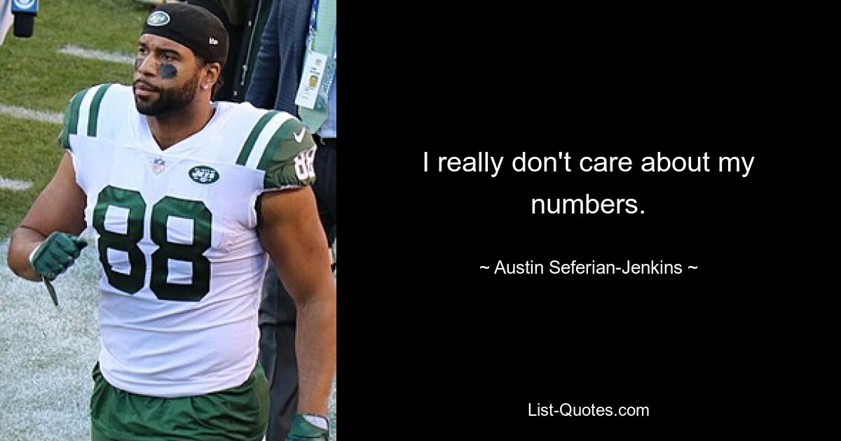 I really don't care about my numbers. — © Austin Seferian-Jenkins