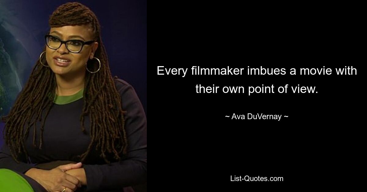 Every filmmaker imbues a movie with their own point of view. — © Ava DuVernay