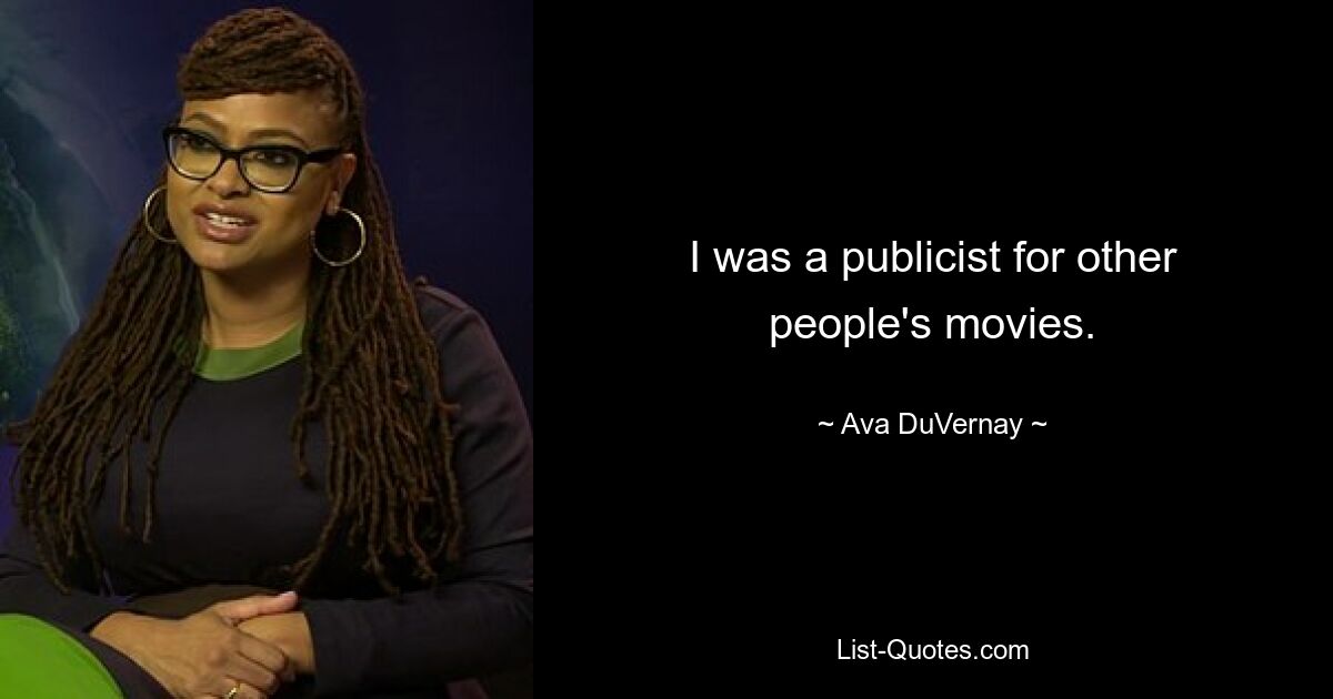 I was a publicist for other people's movies. — © Ava DuVernay