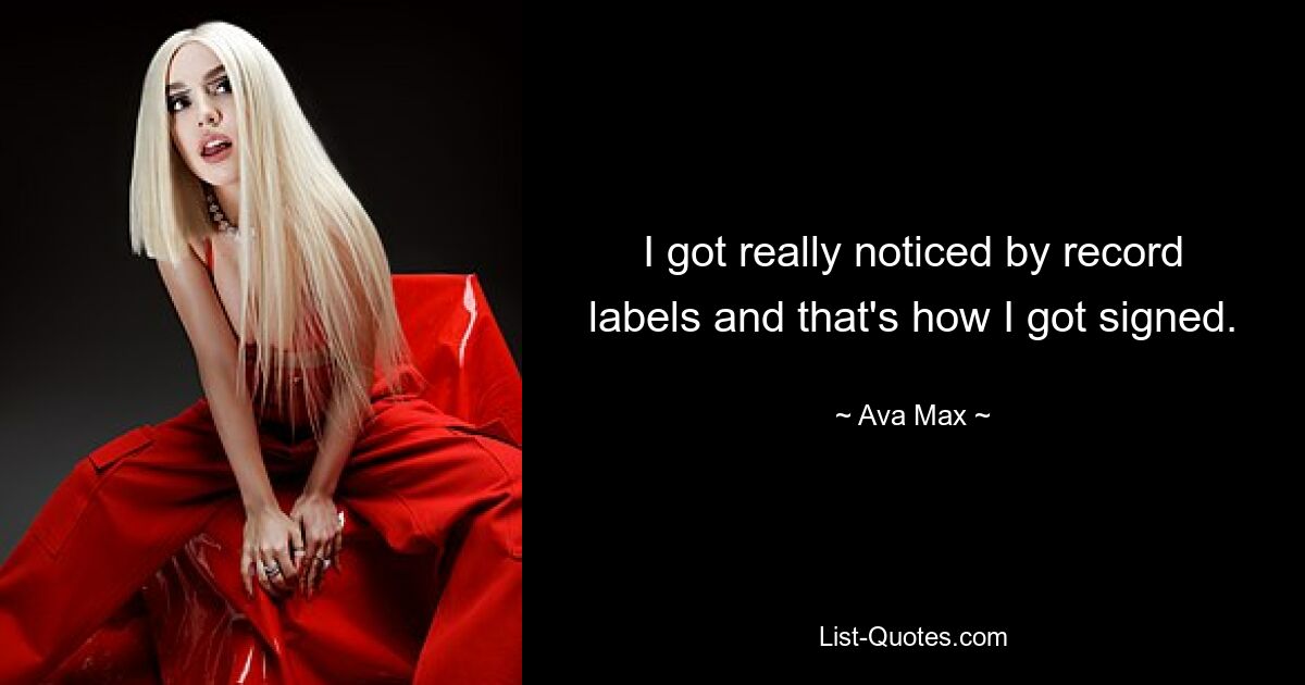 I got really noticed by record labels and that's how I got signed. — © Ava Max