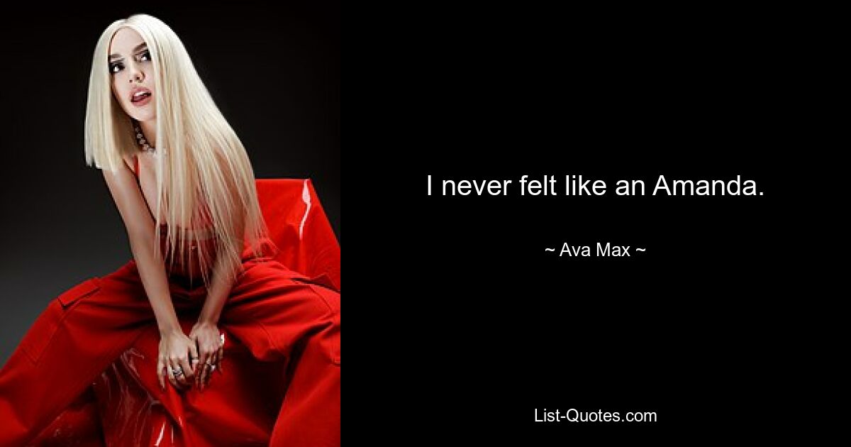 I never felt like an Amanda. — © Ava Max