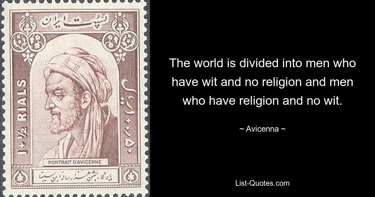 The world is divided into men who have wit and no religion and men who have religion and no wit. — © Avicenna