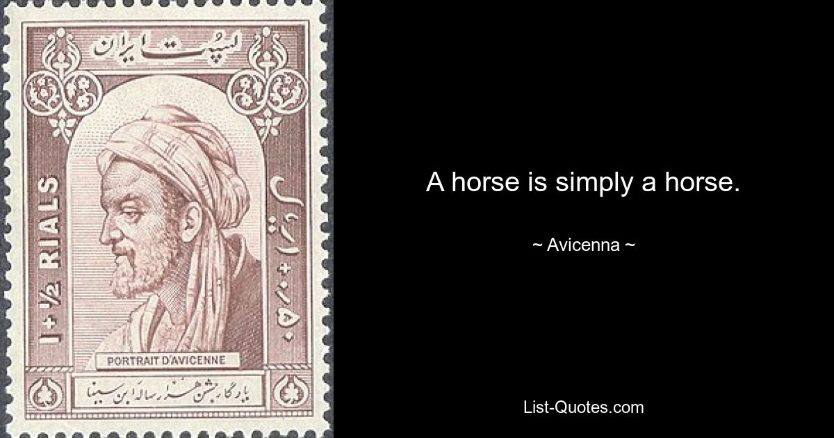 A horse is simply a horse. — © Avicenna