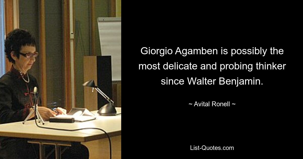 Giorgio Agamben is possibly the most delicate and probing thinker since Walter Benjamin. — © Avital Ronell