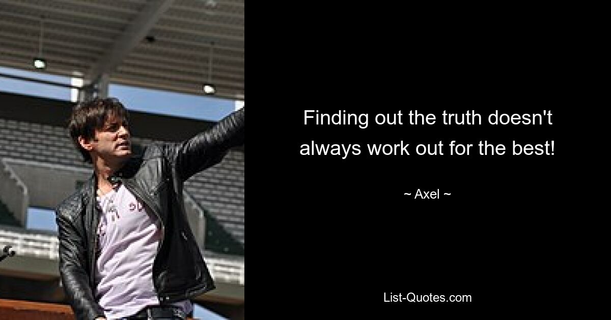 Finding out the truth doesn't always work out for the best! — © Axel