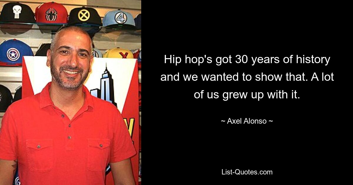 Hip hop's got 30 years of history and we wanted to show that. A lot of us grew up with it. — © Axel Alonso