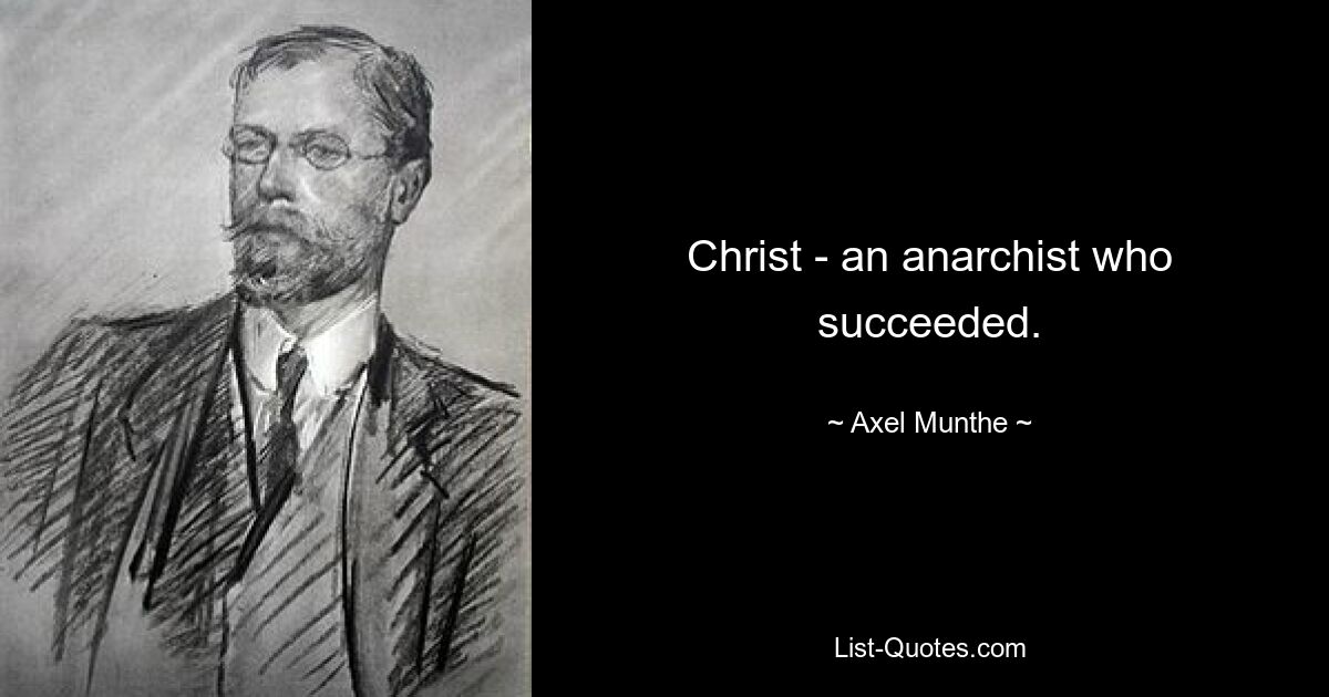 Christ - an anarchist who succeeded. — © Axel Munthe