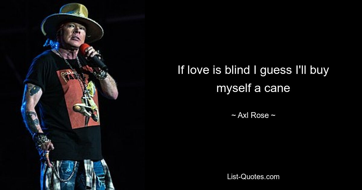 Если любовь слепа, наверное, я куплю себе трость — © Axl Rose