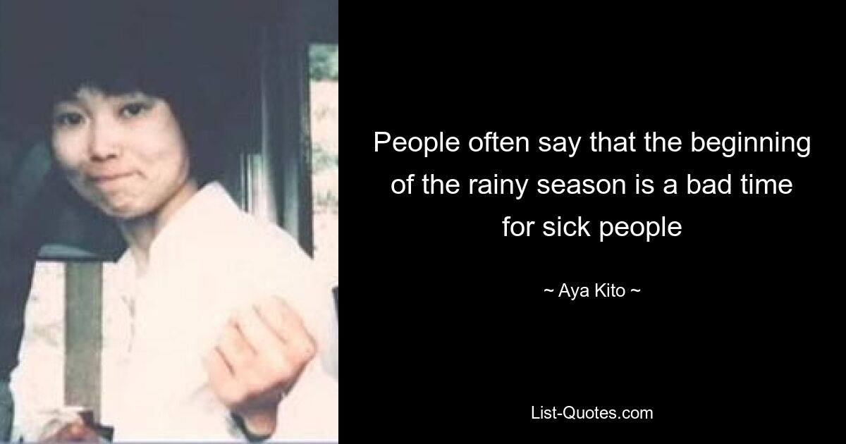 People often say that the beginning of the rainy season is a bad time for sick people — © Aya Kito