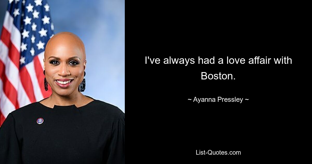 I've always had a love affair with Boston. — © Ayanna Pressley