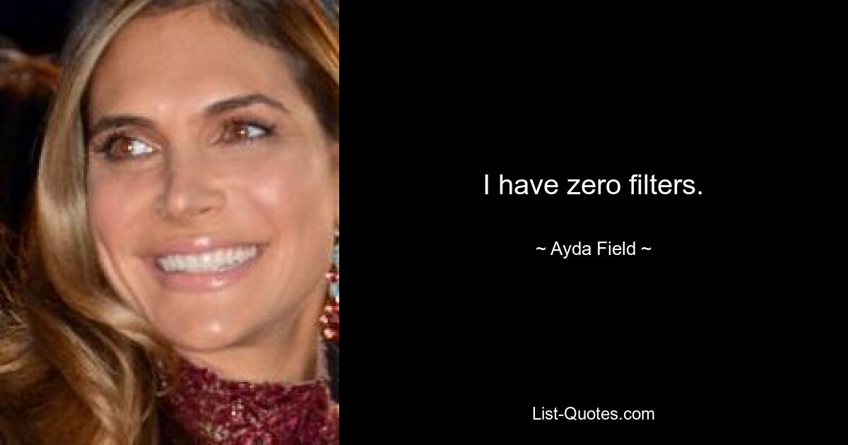 I have zero filters. — © Ayda Field