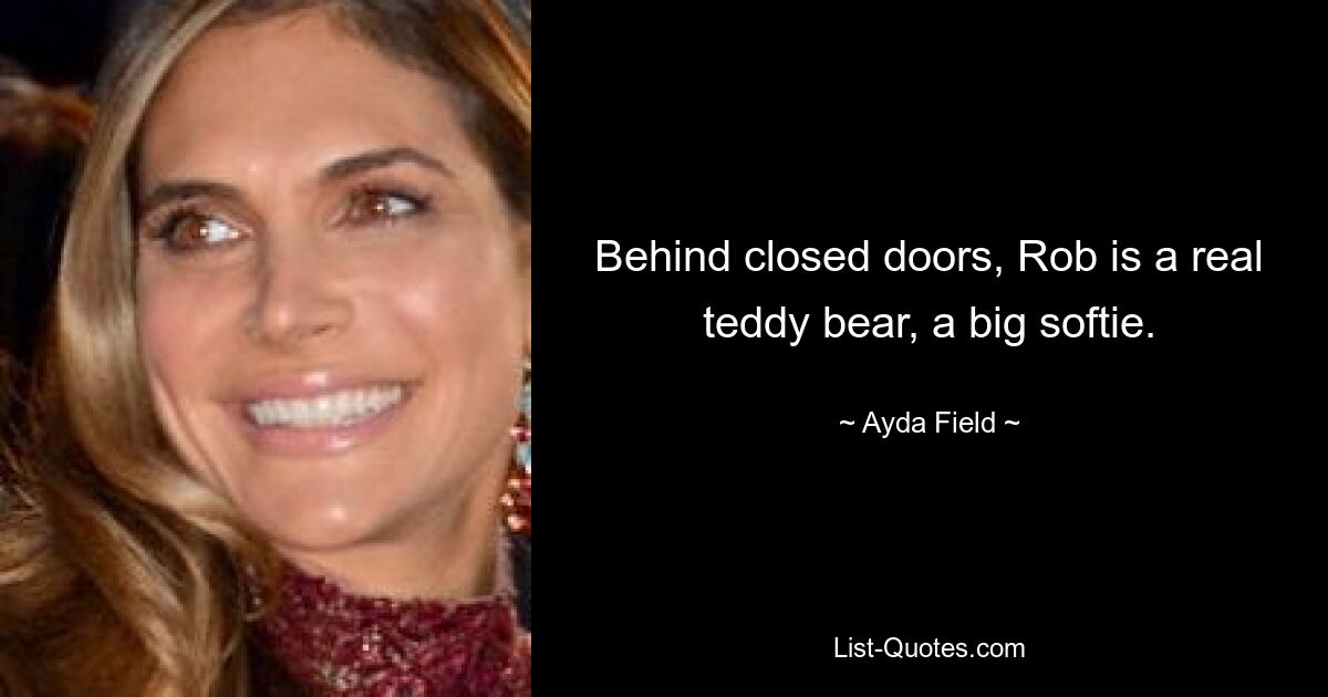 Behind closed doors, Rob is a real teddy bear, a big softie. — © Ayda Field