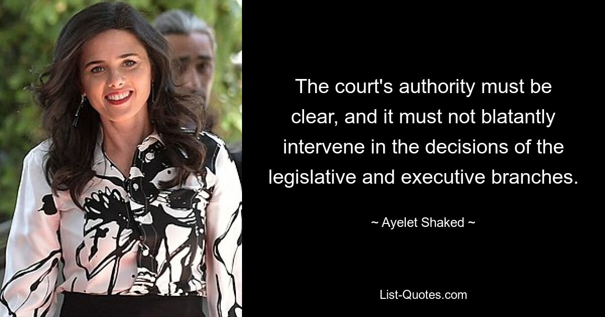 The court's authority must be clear, and it must not blatantly intervene in the decisions of the legislative and executive branches. — © Ayelet Shaked