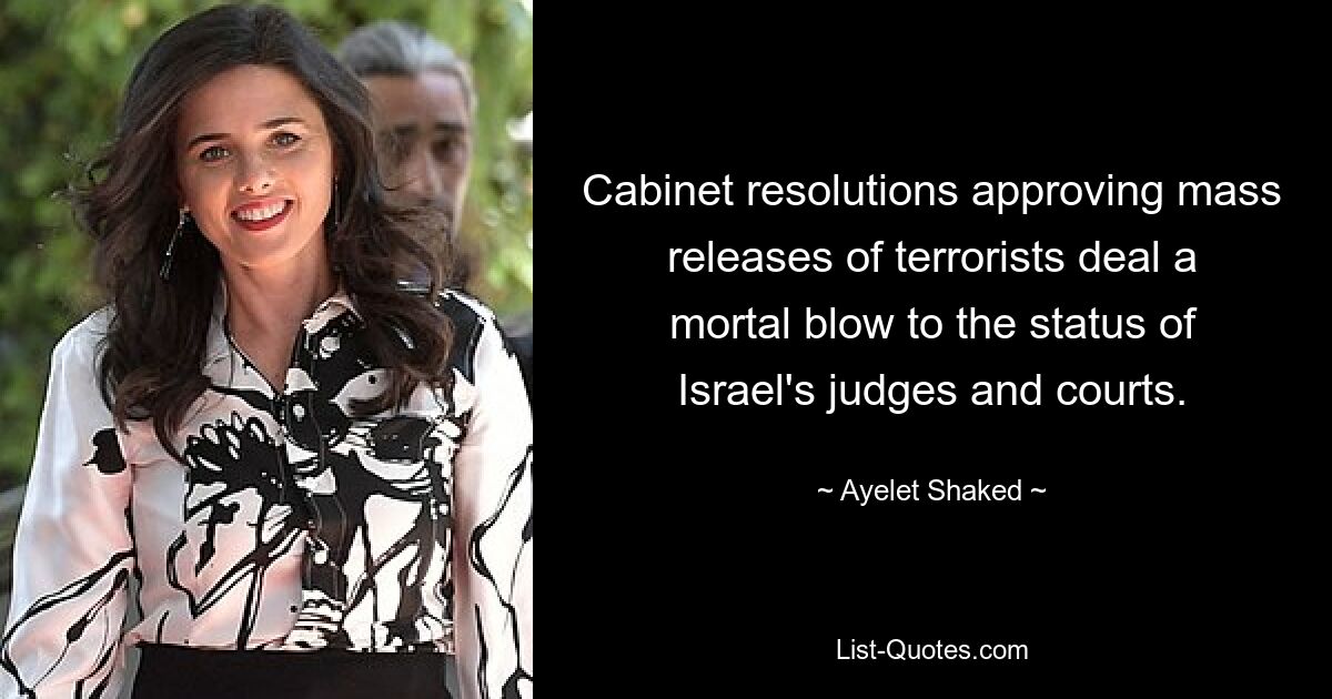 Cabinet resolutions approving mass releases of terrorists deal a mortal blow to the status of Israel's judges and courts. — © Ayelet Shaked