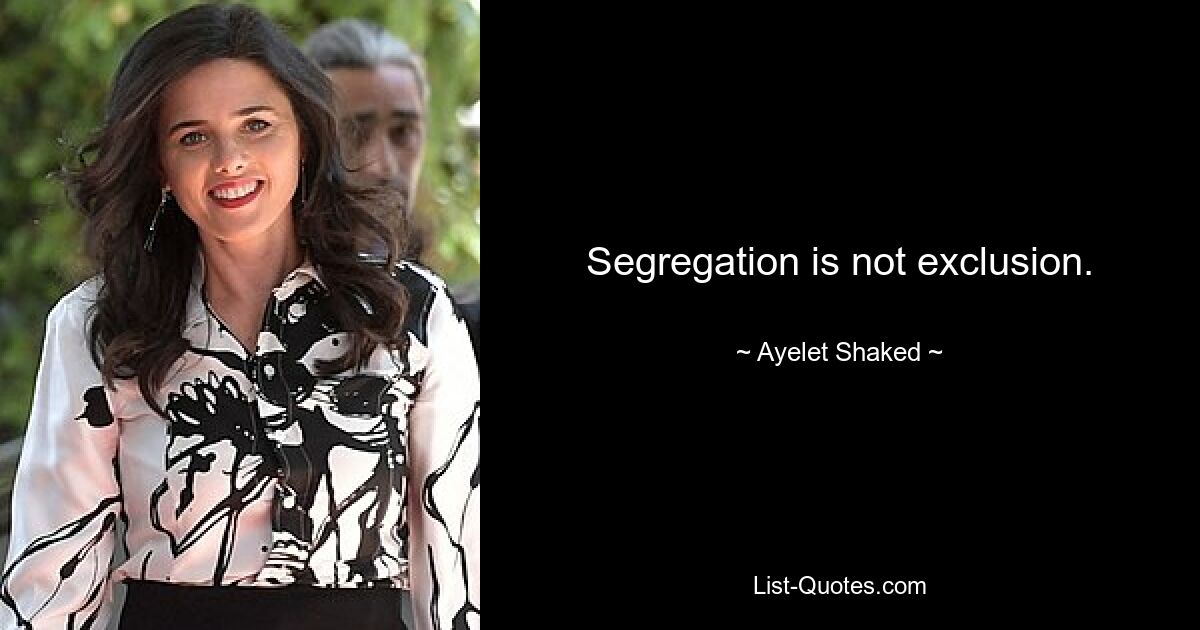 Segregation is not exclusion. — © Ayelet Shaked