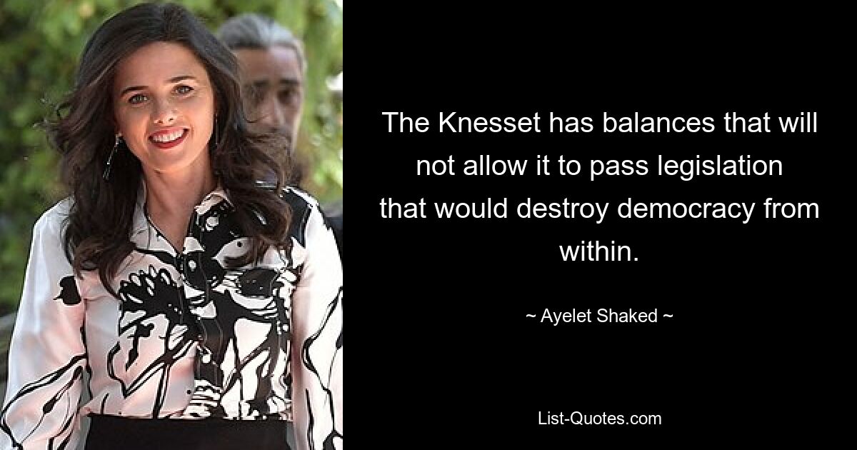 The Knesset has balances that will not allow it to pass legislation that would destroy democracy from within. — © Ayelet Shaked