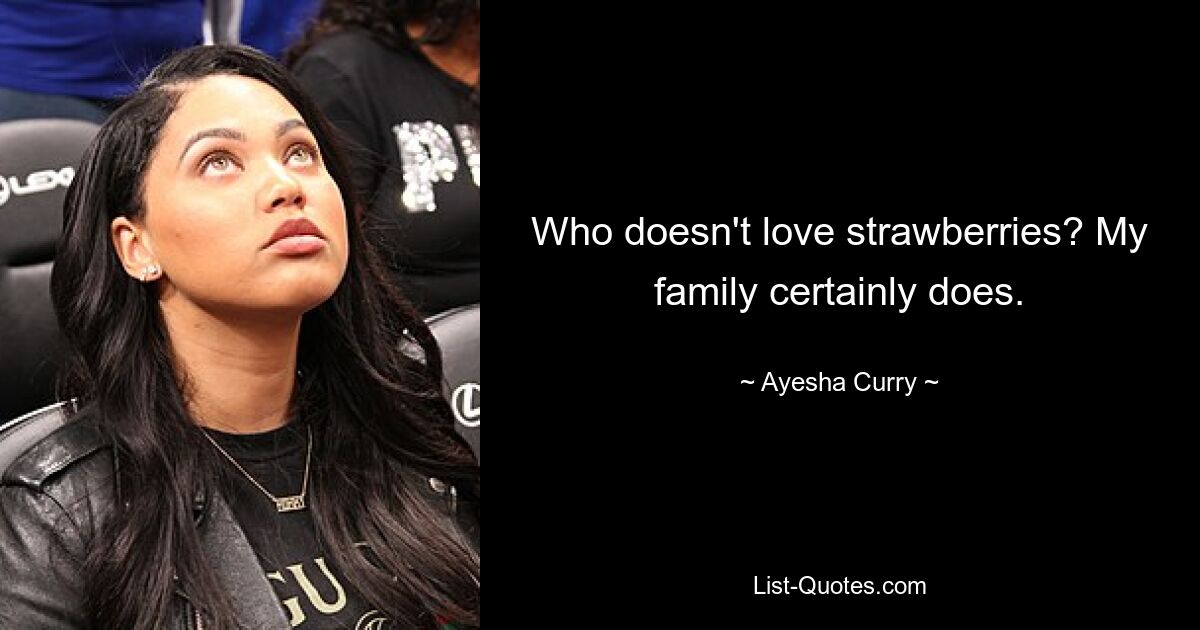 Who doesn't love strawberries? My family certainly does. — © Ayesha Curry