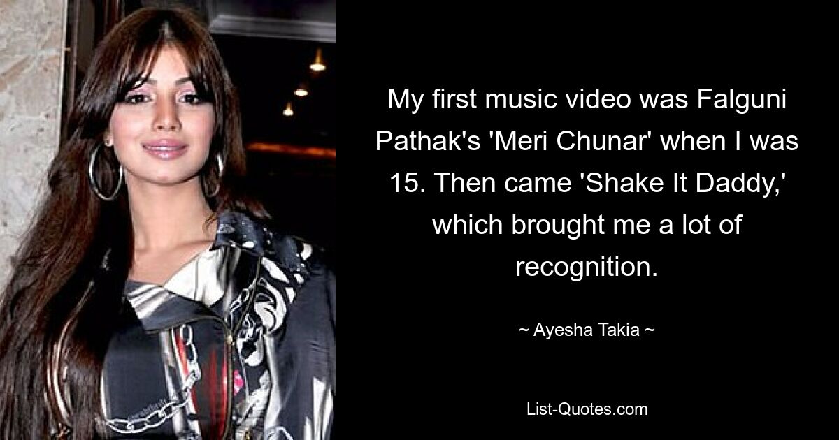 My first music video was Falguni Pathak's 'Meri Chunar' when I was 15. Then came 'Shake It Daddy,' which brought me a lot of recognition. — © Ayesha Takia