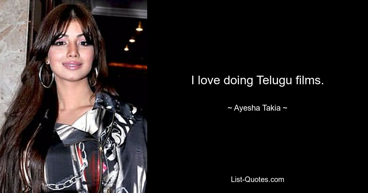 I love doing Telugu films. — © Ayesha Takia