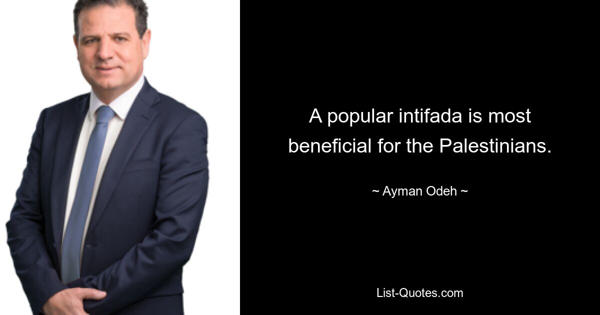 A popular intifada is most beneficial for the Palestinians. — © Ayman Odeh