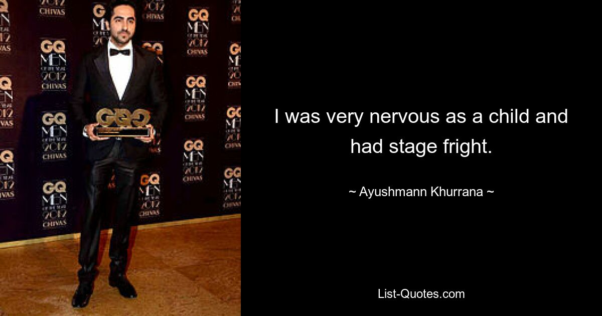 I was very nervous as a child and had stage fright. — © Ayushmann Khurrana