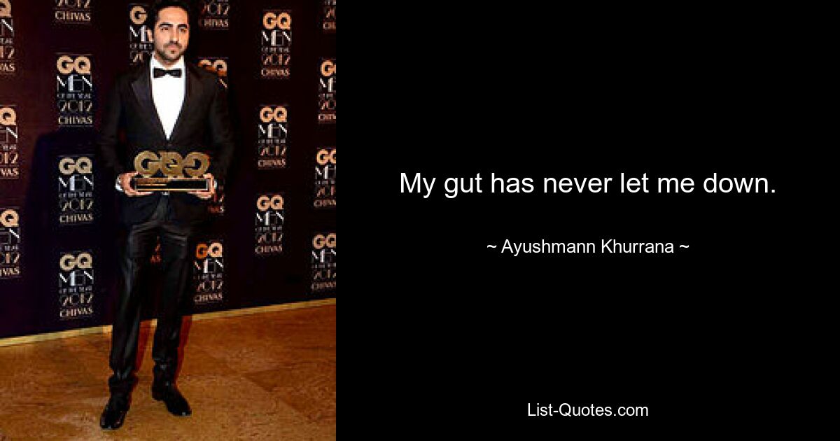 My gut has never let me down. — © Ayushmann Khurrana