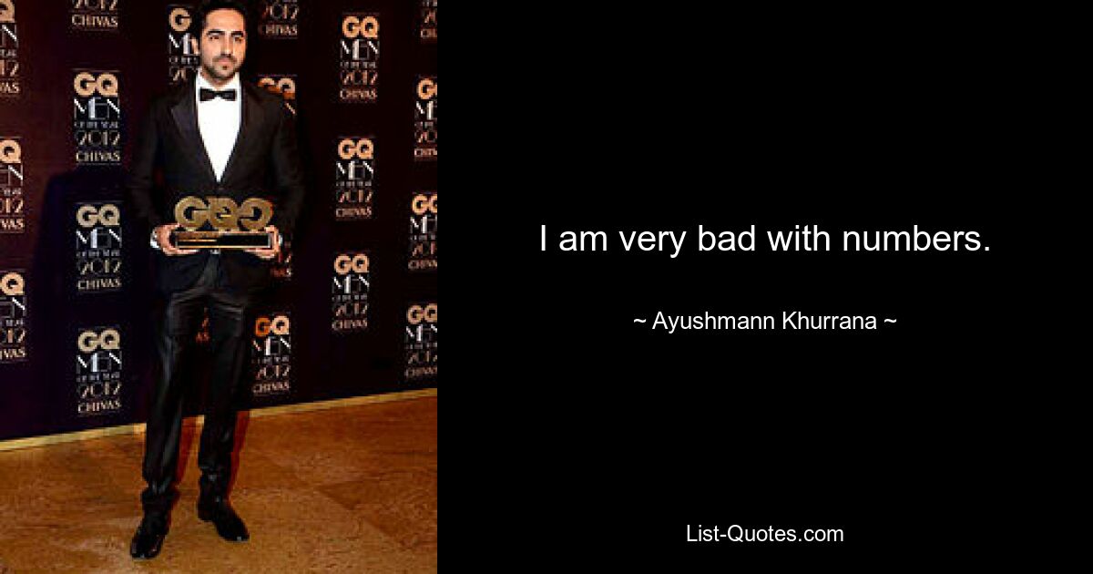 I am very bad with numbers. — © Ayushmann Khurrana