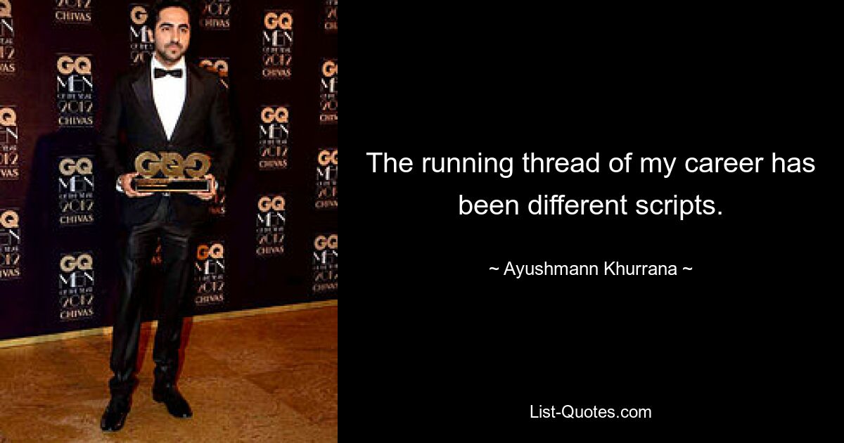 The running thread of my career has been different scripts. — © Ayushmann Khurrana