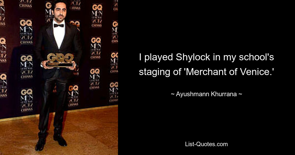 I played Shylock in my school's staging of 'Merchant of Venice.' — © Ayushmann Khurrana