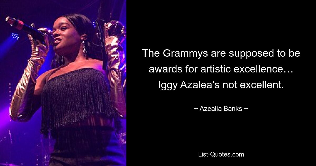 The Grammys are supposed to be awards for artistic excellence… Iggy Azalea’s not excellent. — © Azealia Banks