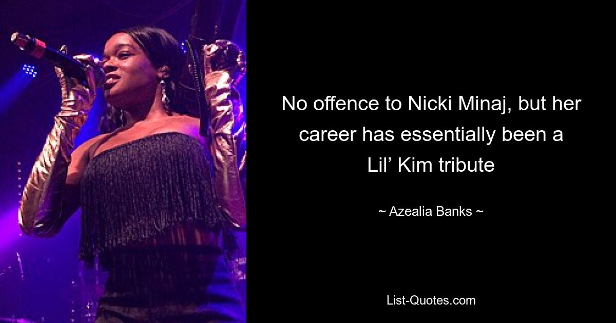 No offence to Nicki Minaj, but her career has essentially been a Lil’ Kim tribute — © Azealia Banks