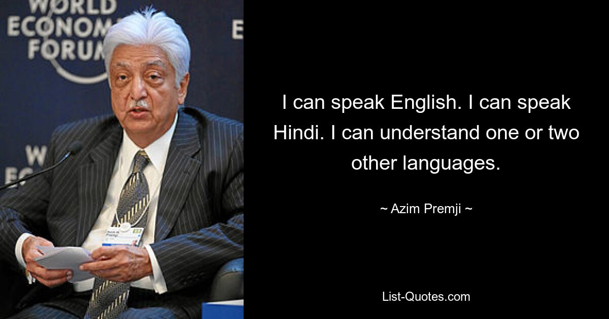 Ich kann Englisch sprechen. Ich kann Hindi sprechen. Ich kann eine oder zwei weitere Sprachen verstehen. — © Azim Premji