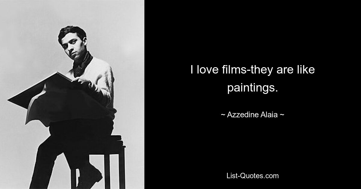 I love films-they are like paintings. — © Azzedine Alaia