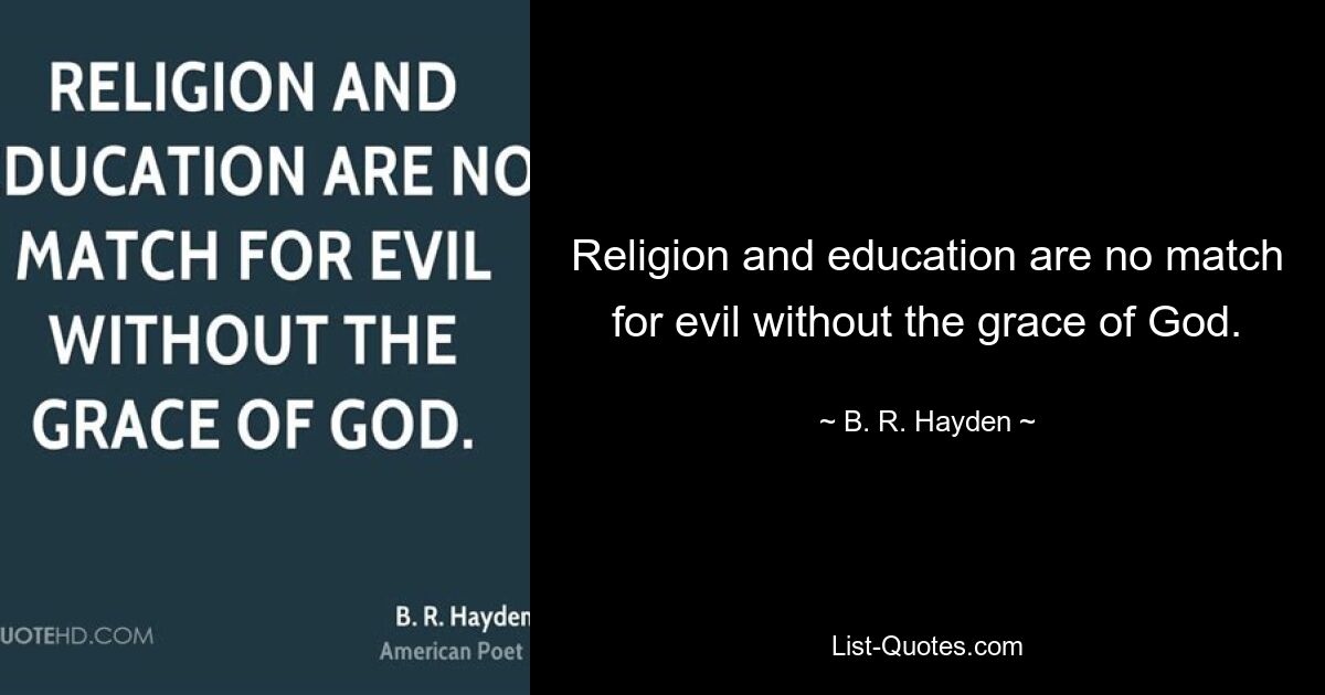 Religion and education are no match for evil without the grace of God. — © B. R. Hayden