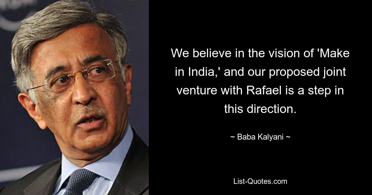 We believe in the vision of 'Make in India,' and our proposed joint venture with Rafael is a step in this direction. — © Baba Kalyani