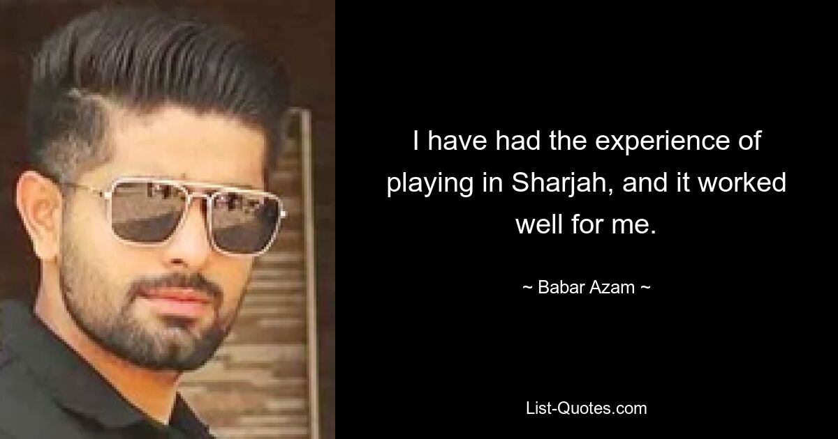 I have had the experience of playing in Sharjah, and it worked well for me. — © Babar Azam