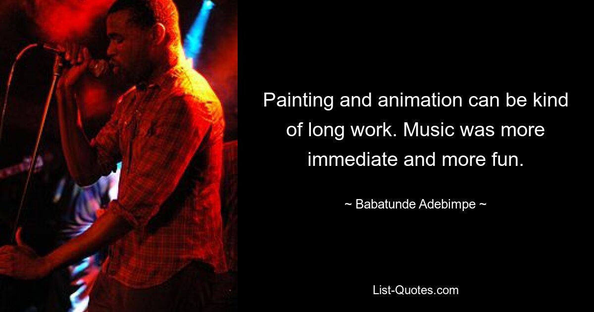 Painting and animation can be kind of long work. Music was more immediate and more fun. — © Babatunde Adebimpe