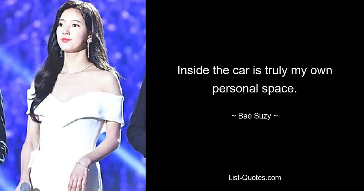 Inside the car is truly my own personal space. — © Bae Suzy