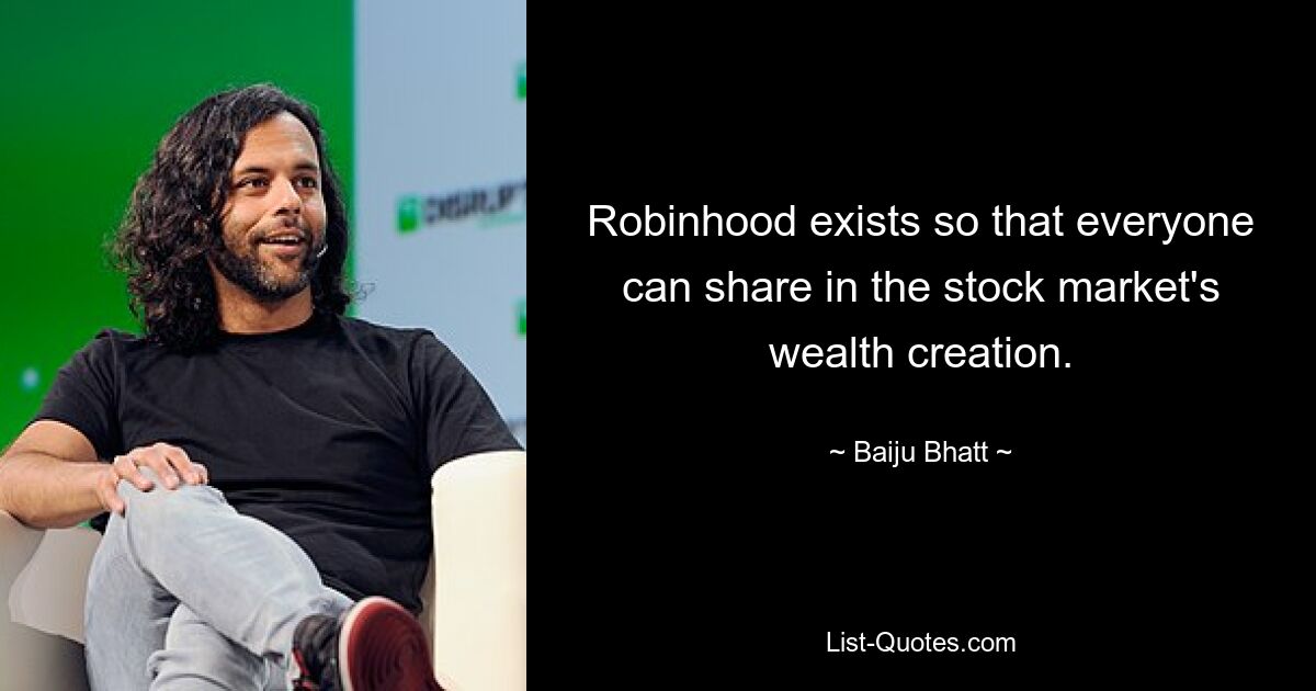 Robinhood exists so that everyone can share in the stock market's wealth creation. — © Baiju Bhatt