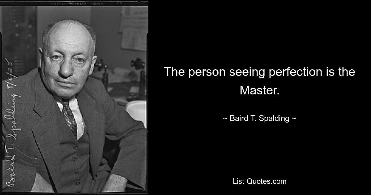 The person seeing perfection is the Master. — © Baird T. Spalding