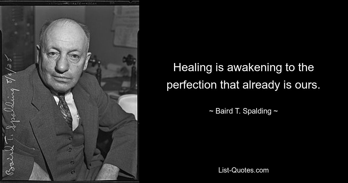 Healing is awakening to the perfection that already is ours. — © Baird T. Spalding