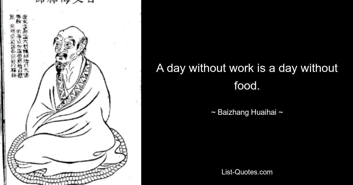 A day without work is a day without food. — © Baizhang Huaihai