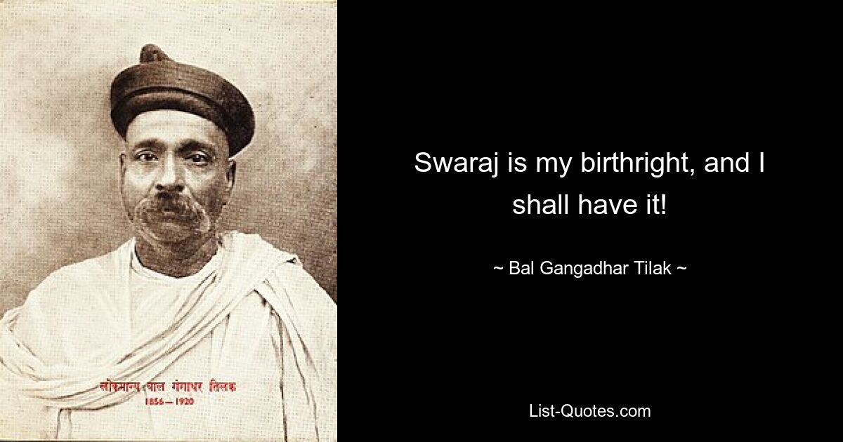 Swaraj is my birthright, and I shall have it! — © Bal Gangadhar Tilak