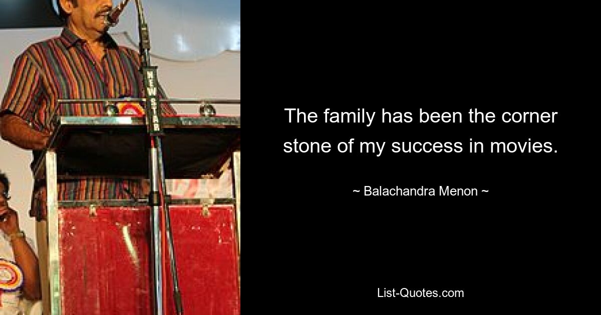 The family has been the corner stone of my success in movies. — © Balachandra Menon