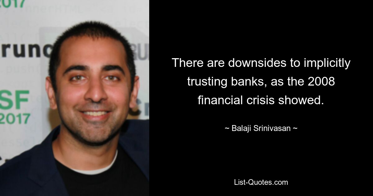 There are downsides to implicitly trusting banks, as the 2008 financial crisis showed. — © Balaji Srinivasan