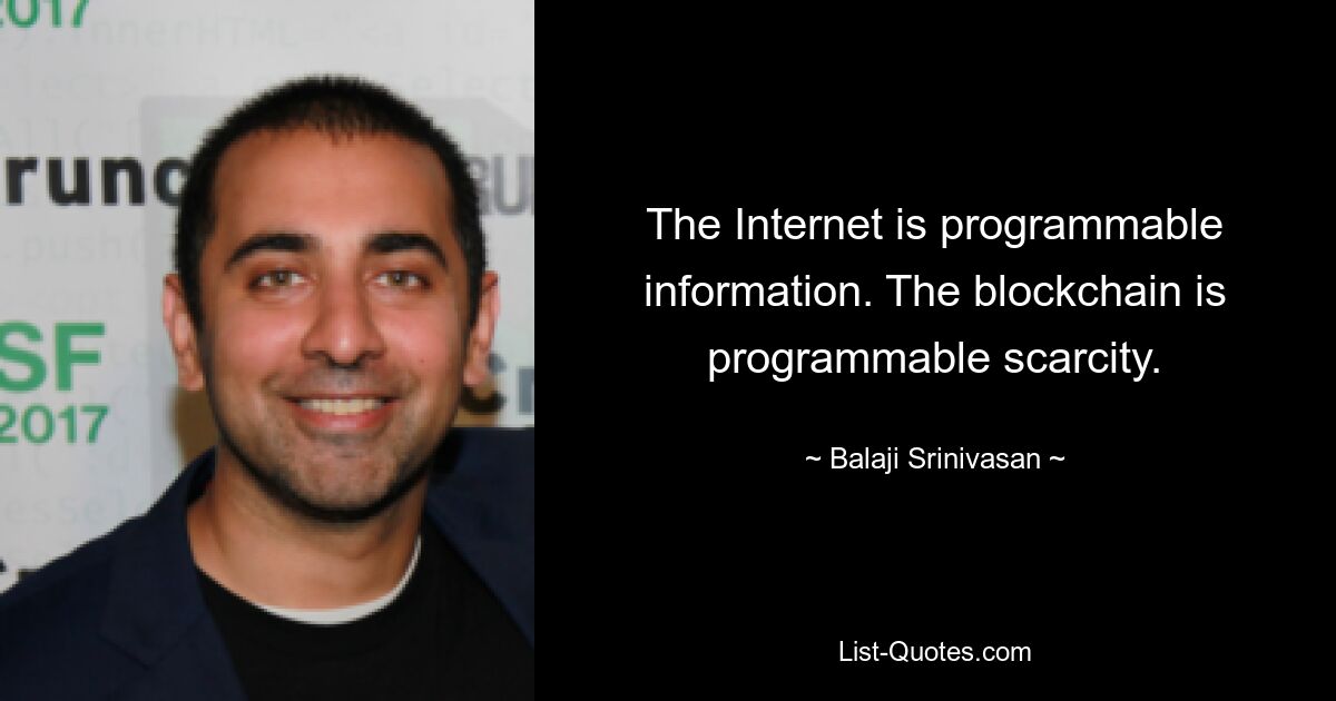 The Internet is programmable information. The blockchain is programmable scarcity. — © Balaji Srinivasan