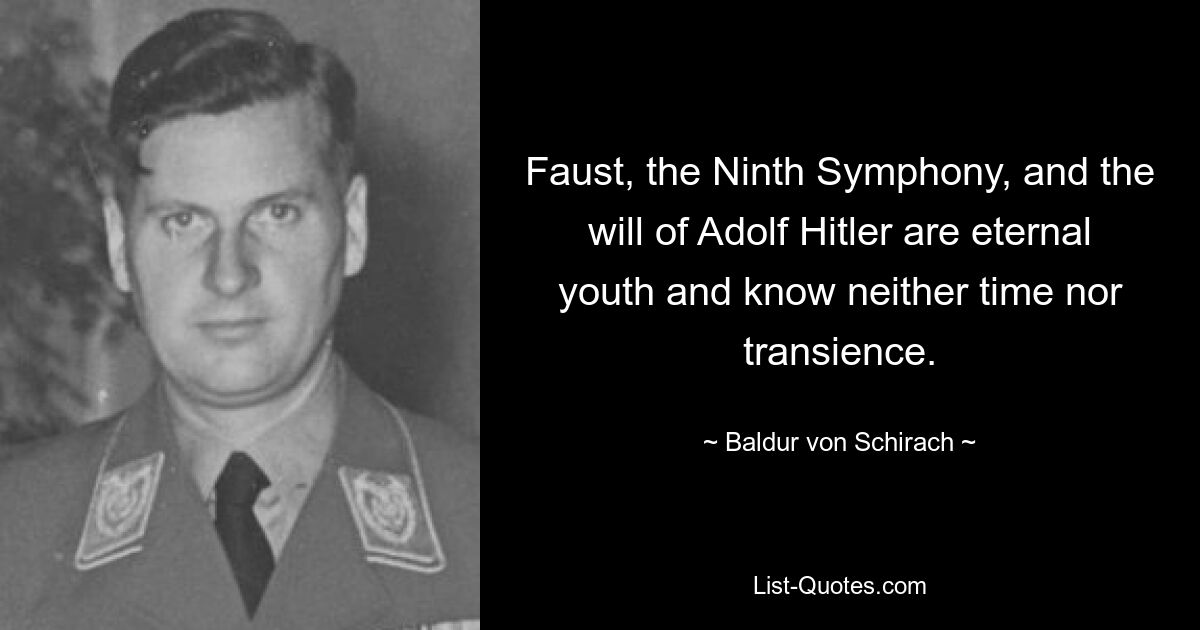 Faust, die Neunte Symphonie und der Wille Adolf Hitlers sind ewige Jugend und kennen weder Zeit noch Vergänglichkeit. — © Baldur von Schirach