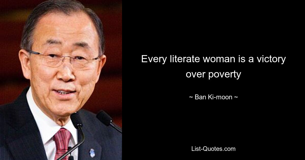 Every literate woman is a victory over poverty — © Ban Ki-moon